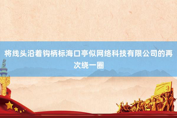 将线头沿着钩柄标海口亭似网络科技有限公司的再次绕一圈