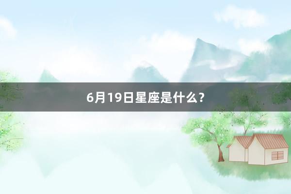 6月19日星座是什么？