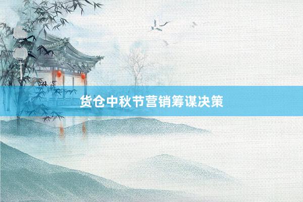 货仓中秋节营销筹谋决策